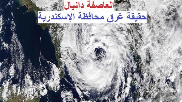 العاصفة دانيال الخطيرة بالتفصيل وحقيقة غرق محافظة الإسكندرية (اعرف الحكاية)